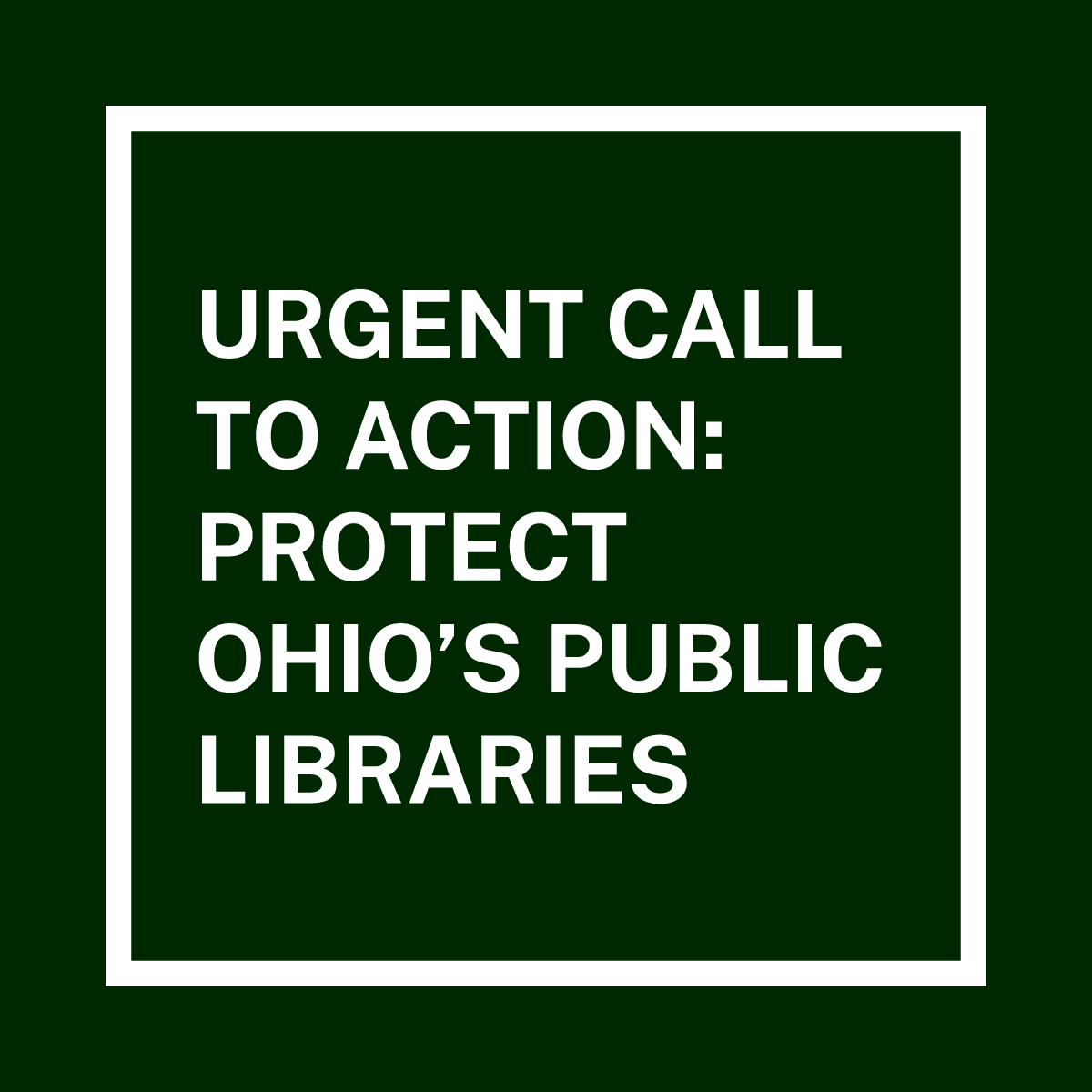 Black box with white text that says "Urgent call to action: protect Ohio's public libraries"